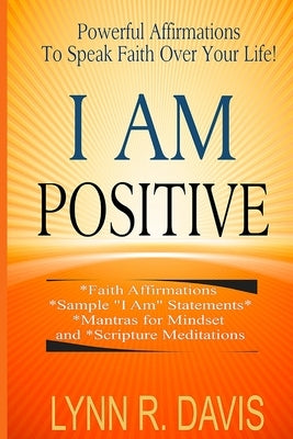 I Am Positive!: 31 Positive Self Talk Declarations to Speak Faith Over Your Life Paperback Createspace Independent Publishing Platform