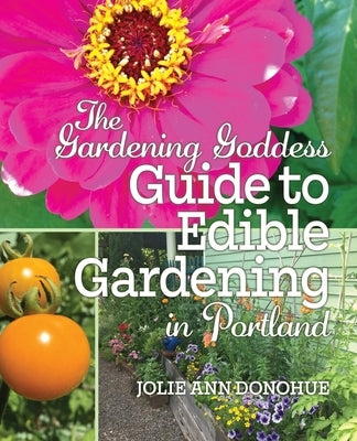 The Gardening Goddess Guide to Edible Gardening in Portland Gardening Goddess