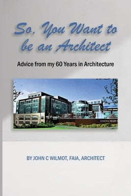 So, You Want to be an Architect: Advice from my 60 Years in Architecture Paperback Dorrance Publishing Co.