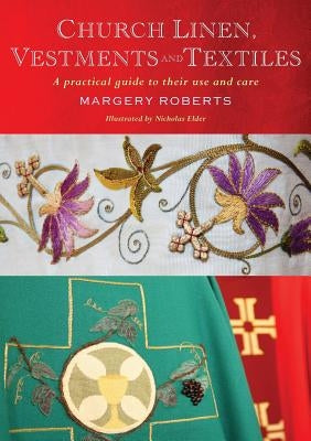 Church Linen, Vestments and Textiles: A Practical Guide to Their Use and Care Paperback Canterbury Press Norwich