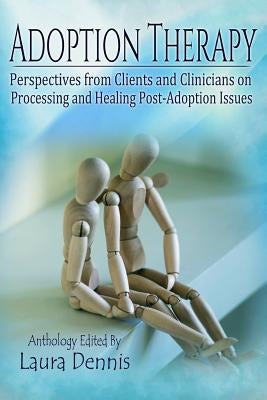 Adoption Therapy: Perspectives from Clients and Clinicians on Processing and Healing Post-Adoption Issues Paperback Entourage Publishing