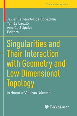 Singularities and Their Interaction with Geometry and Low Dimensional Topology: In Honor of András Némethi Paperback Birkhauser