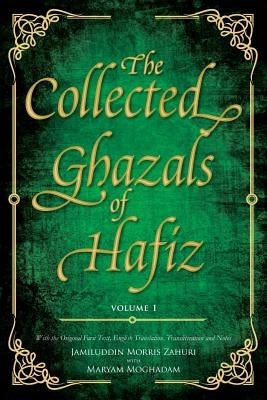 The Collected Ghazals of Hafiz - Volume 1: With the Original Farsi Poems, English Translation, Transliteration and Notes by Shirazi, Shams-Ud-Din Muhammad Hafez-