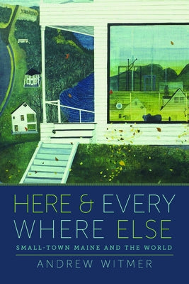 Here and Everywhere Else: Small-Town Maine and the World Paperback University of Massachusetts Press