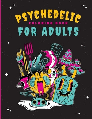 Psychedelic Coloring Book For Adults: 46 Unique Trippy Coloring Pages for Relaxation, Calming of the soul, Mindfulness, and Stress Relief Paperback Independently Published