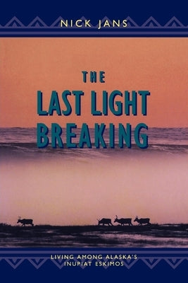 The Last Light Breaking: Living Among Alaska's Inupiat Paperback Alaska Northwest Books