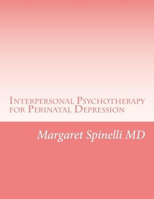 Interpersonal Psychotherapy for Perinatal Depression: A Guide for Treating Depression During Pregnancy and the Postpartum Period Paperback Createspace Independent Publishing Platform