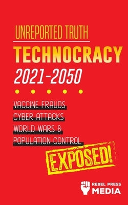 Unreported Truth: Technocracy 2021-2050: Vaccine Frauds, Cyber Attacks, World Wars & Population Control; Exposed! Paperback Truth Anonymous