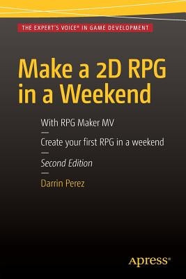 Make a 2D RPG in a Weekend: Second Edition: With RPG Maker Mv Paperback Apress