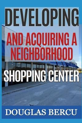 Developing and Acquiring Neighborhood Shopping Center Paperback Createspace Independent Publishing Platform