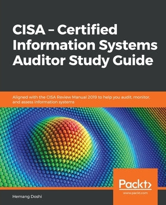 CISA - Certified Information Systems Auditor Study Guide: Aligned with the CISA Review Manual 2019 to help you audit, monitor, and assess information Paperback Packt Publishing