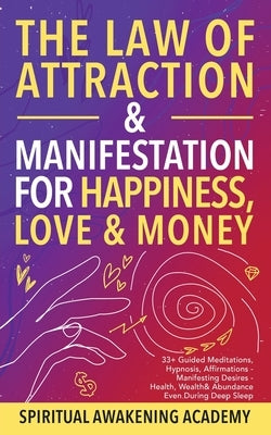 The Law of Attraction& Manifestations for Happiness Love& Money: 33+ Guided Meditations, Hypnosis, Affirmations- Manifesting Desires- Health, Wealth& by Spiritual Awakening Academy