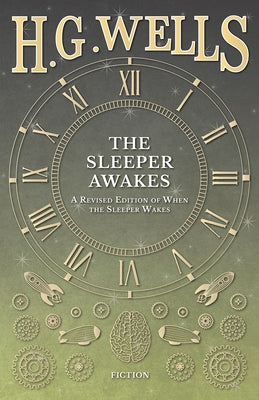 The Sleeper Awakes - A Revised Edition of When the Sleeper Wakes Paperback H. G. Wells Library