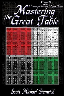 Mastering the Great Table: Volume II of the Mastering Enochian Magick Series by Stenwick, Scott Michael