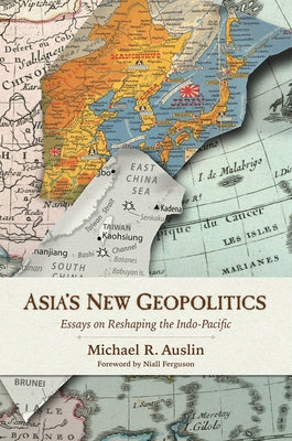 Asia's New Geopolitics: Essays on Reshaping the Indo-Pacific Hoover Institution Press