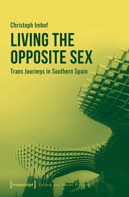 Living the Opposite Sex: Trans Journeys in Southern Spain Paperback Transcript Publishing