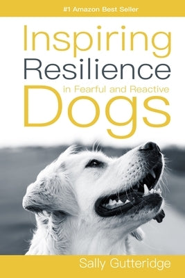 Inspiring Resilience in Fearful and Reactive Dogs Paperback Independently Published
