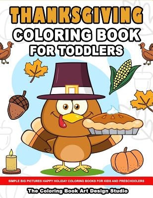 Thanksgiving Coloring Book for Toddlers: Thanksgiving Coloring Book: Simple Big Pictures Happy Holiday Coloring Books for Kids and Preschoolers Paperback Createspace Independent Publishing Platform