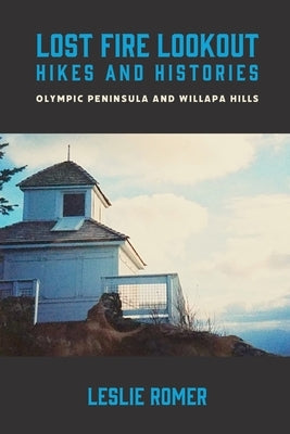 Lost Fire Lookout Hikes and Histories: Olympic Peninsula and Willapa Hills Paperback Sidekick Press