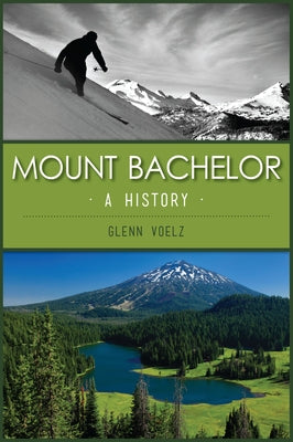 Mount Bachelor: A History Paperback History Press