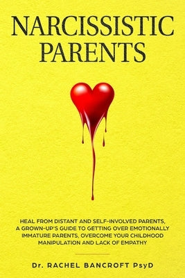 Narcissistic Parents: Heal from Distant and Self-Involved Parents. A Grown-Up's Guide to Getting Over emotionally immature Parents. Overcome Paperback Independently Published