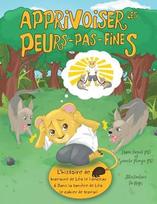 Apprivoiser les Peurs-pas-fines: l'histoire de bravoure de Léo le lionceau & Dans la tanière de Léo: Cahier de travail Paperback FriesenPress
