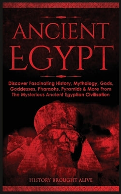 Ancient Egypt: Discover Fascinating History, Mythology, Gods, Goddesses, Pharaohs, Pyramids & More From The Mysterious Ancient Egypti Paperback Fortune Publishing