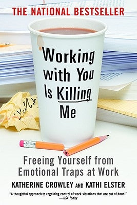 Working with You Is Killing Me: Freeing Yourself from Emotional Traps at Work Paperback Business Plus