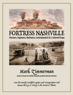 Fortress Nashville: Pioneers, Engineers, Mechanics, Contrabands & U.S. Colored Troops Paperback Zimco Publications LLC