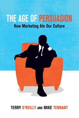 The Age of Persuasion: How Marketing Ate Our Culture Paperback Counterpoint LLC