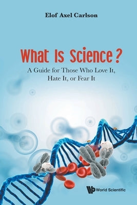 What Is Science? a Guide for Those Who Love It, Hate It, or Fear It Paperback World Scientific Publishing Company