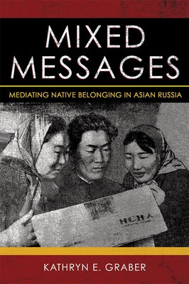 Mixed Messages: Mediating Native Belonging in Asian Russia Paperback Cornell University Press