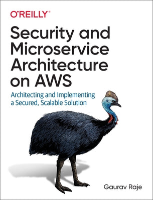 Security and Microservice Architecture on Aws: Architecting and Implementing a Secured, Scalable Solution Paperback O'Reilly Media