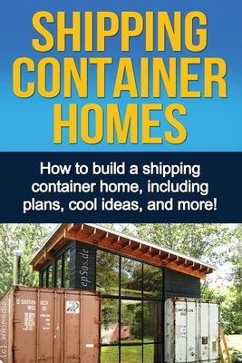 Shipping Container Homes: How to build a shipping container home, including plans, cool ideas, and more! Paperback Ingram Publishing