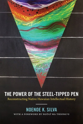 The Power of the Steel-tipped Pen: Reconstructing Native Hawaiian Intellectual History Paperback Duke University Press