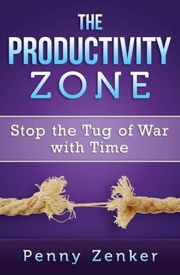 The Productivity Zone: Stop the Tug of War with Time Paperback Smartmoves Coaching