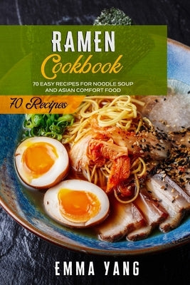 Ramen Cookbook: 70 Easy Recipes For Noodle Soup And Asian Comfort Food Paperback Independently Published