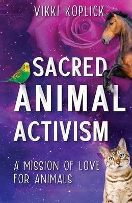 Sacred Animal Activism: A mission of love for animals Paperback Vivid Publishing