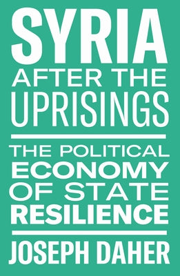 Syria After the Uprisings: The Political Economy of State Resilience Paperback Haymarket Books