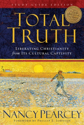 Total Truth: Liberating Christianity from Its Cultural Captivity (Study Guide Edition) Crossway