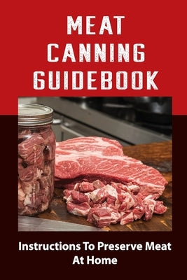 Meat Canning Manual: Guide To Canning And Preserving Meat Paperback Independently Published