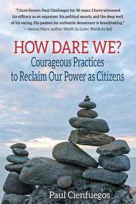 How Dare We?: Courageous Practices to Reclaim Our Power as Citizens Paperback 100fires Books