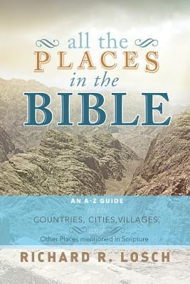 All the Places in the Bible: An A-Z Guide to the Countries, Cities, Villages, and Other Places Mentioned in Scripture Paperback Xlibris