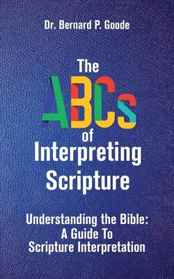 The ABCs of Interpreting Scripture: Understanding the Bible, a Guide to Scripture Interpretation Paperback Rejoice Essential Publishing