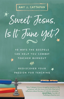 Sweet Jesus, Is It June Yet?: 10 Ways the Gospels Can Help You Combat Teacher Burnout and Rediscover Your Passion for Teaching Ave Maria Press