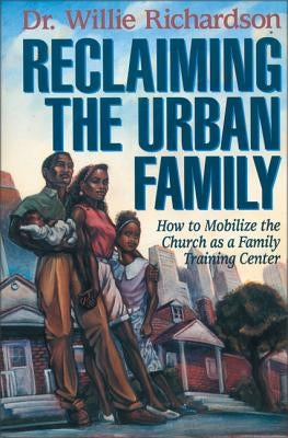 Reclaiming the Urban Family: How to Mobilize the Church as a Family Training Center Paperback Zondervan