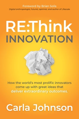 RE: Think Innovation: How the World's Most Prolific Innovators Come Up with Great Ideas That Deliver Extraordinary Outcomes Paperback Morgan James Publishing