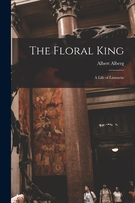 The Floral King: a Life of Linnaeus Paperback Legare Street Press