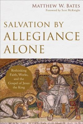 Salvation by Allegiance Alone: Rethinking Faith, Works, and the Gospel of Jesus the King Paperback Baker Academic
