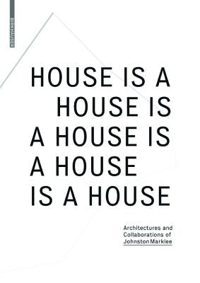 House Is a House Is a House Is a House Is a House: Architectures and Collaborations of Johnston Marklee Paperback Birkhauser